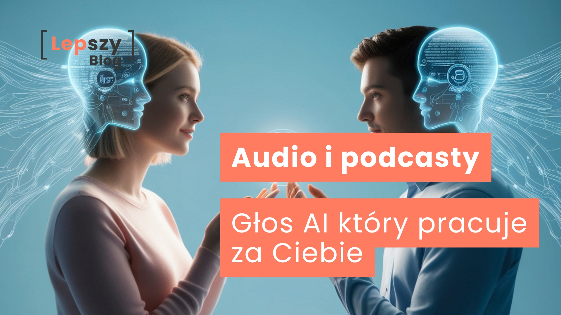 Dwie osoby stojące naprzeciwko siebie z nałożonymi cyfrowymi twarzami – napis „Audio i podcast – głos AI, który pracuje za ciebie”, symbol połączenia ludzkiego głosu i sztucznej inteligencji w tworzeniu treści dźwiękowych.