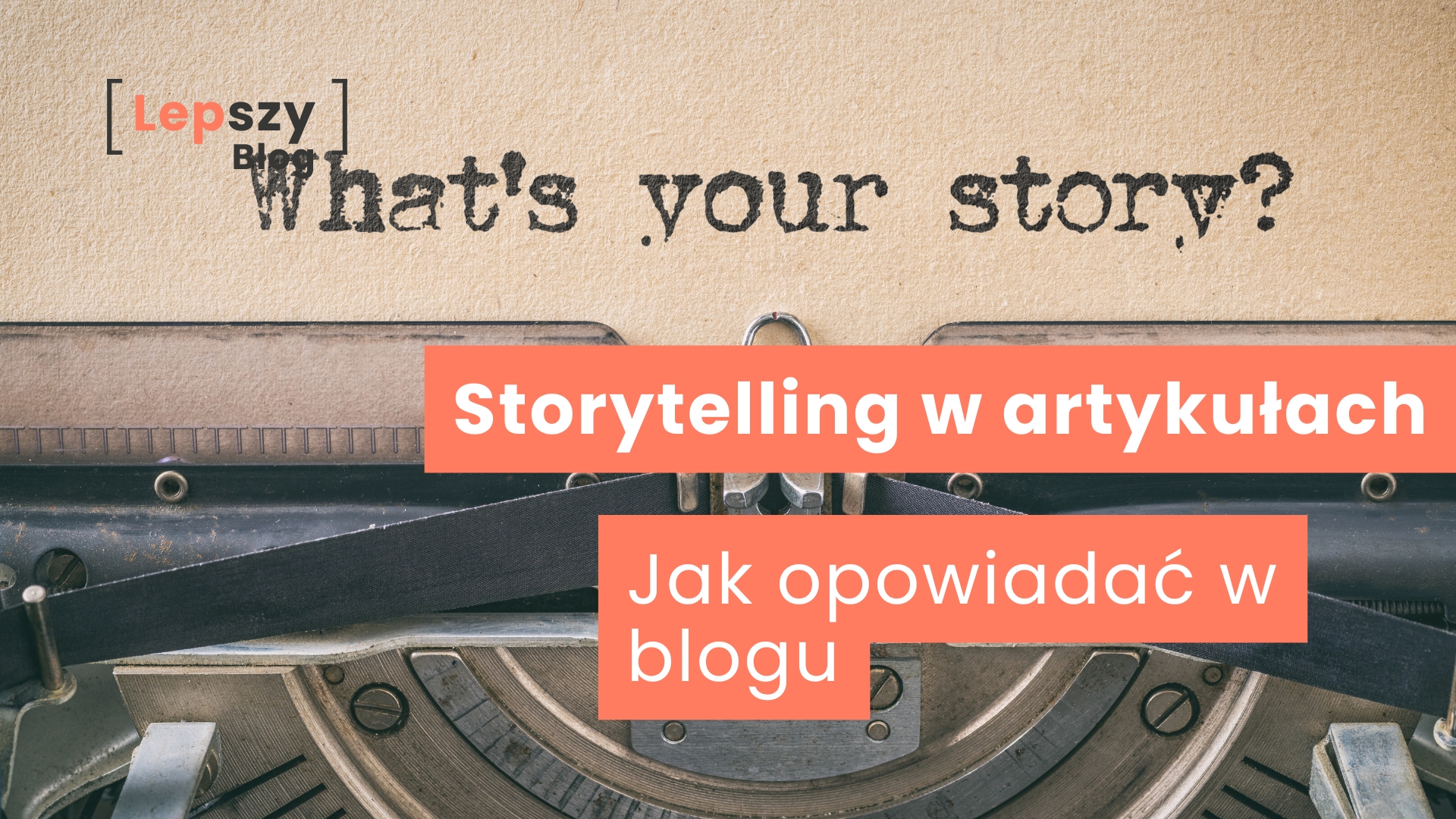 Zbliżenie na mechanizm maszyny do pisania wystukującej na papierze słowa „What’s your story?” – napis „Storytelling w artykułach – jak opowiadać w blogu?”, symbol siły słowa i sztuki tworzenia opowieści, które nadają treściom osobisty ton.