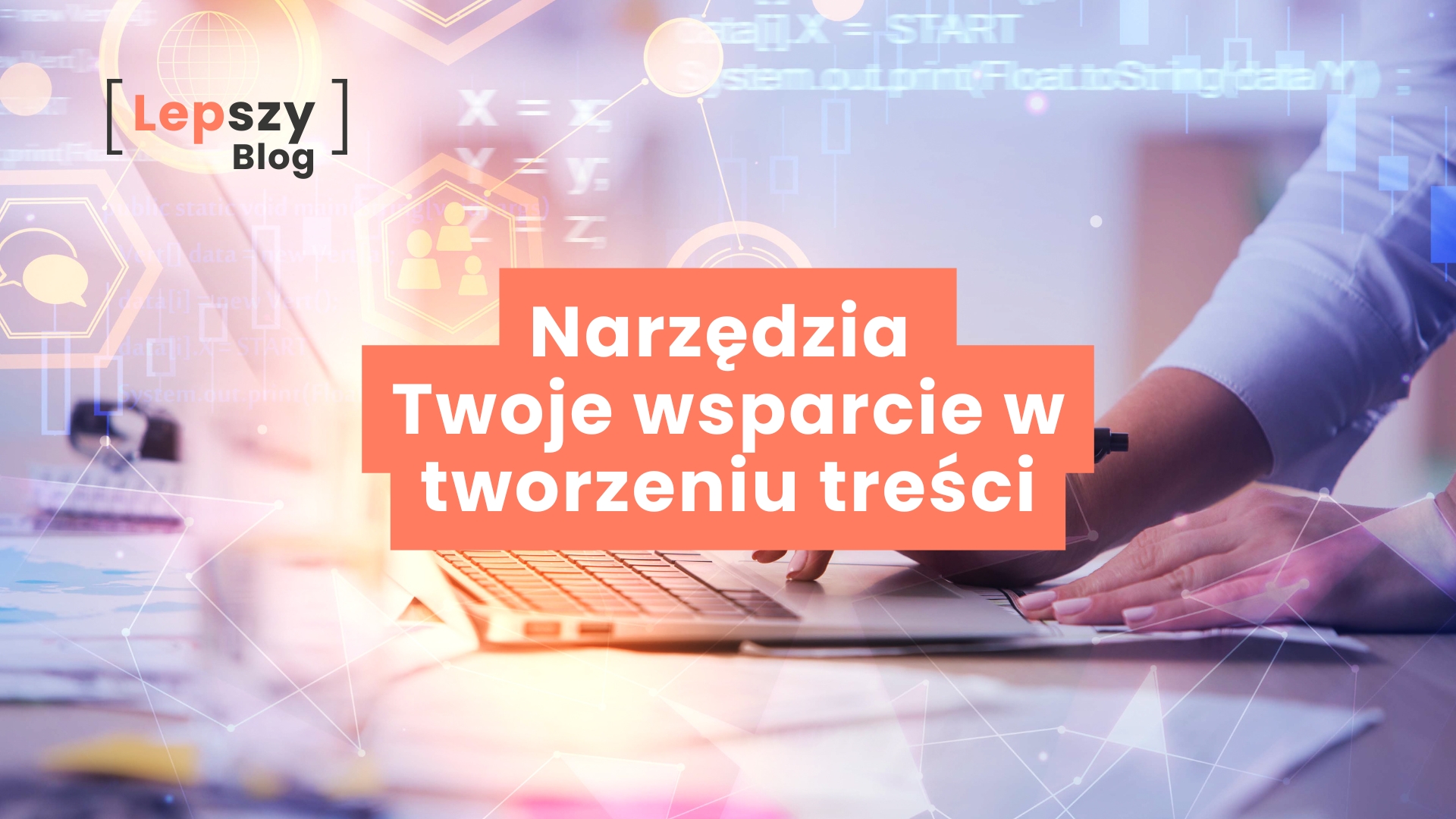 Osoba pisząca na klawiaturze laptopa na tle przenikających się wirtualnych ikon i symboli cyfrowych – symbol współpracy człowieka z technologią; na środku zdjęcia napis „Narzędzia. Twoje wsparcie w tworzeniu treści”.