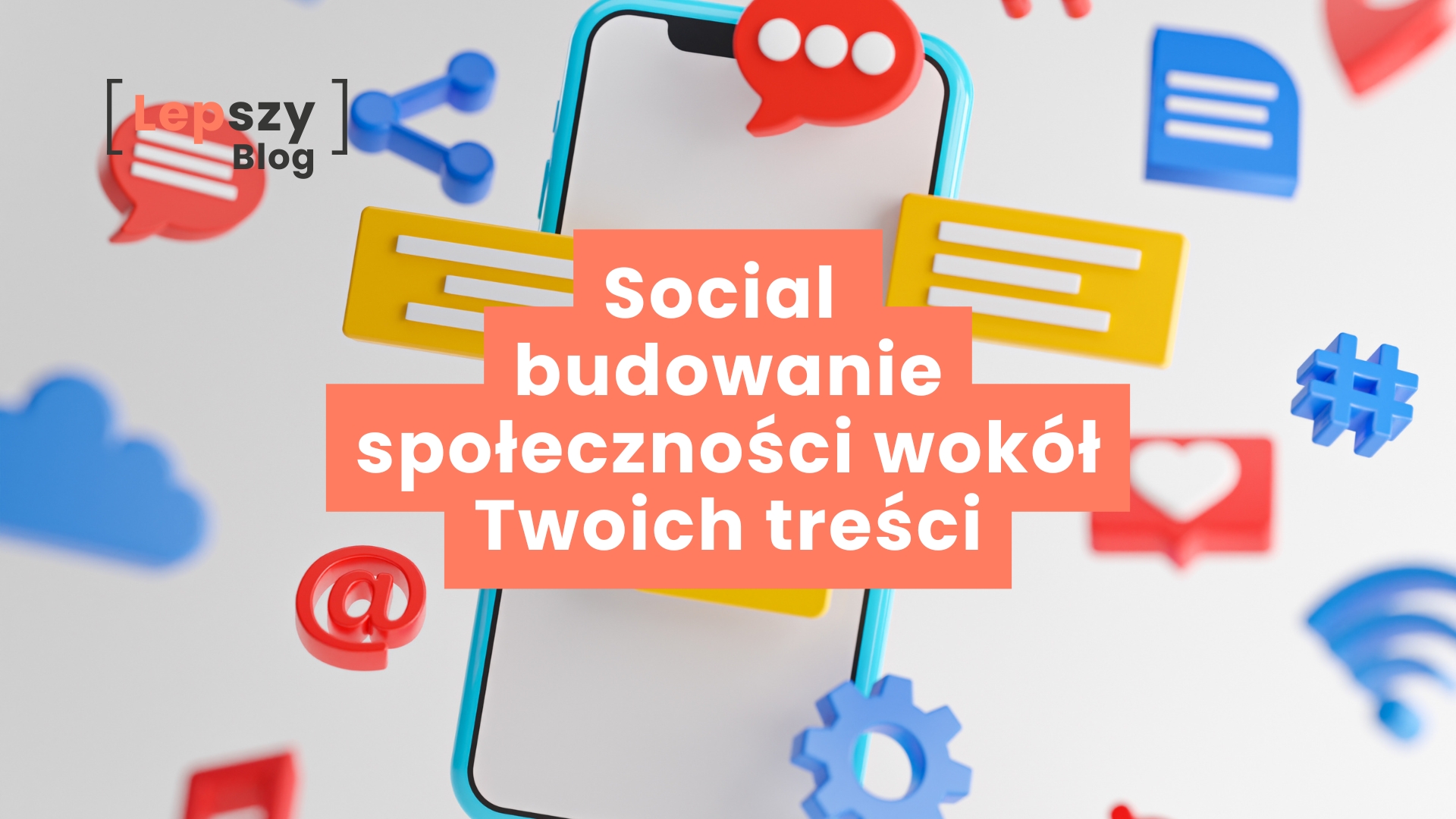 Smartfon otoczony kolorowymi ikonami m.in. #, @, dymku rozmowy, symbolu udostępniania – napis „Social – budowanie społeczności wokół twoich treści”, symbol tworzenia relacji i angażowania odbiorców w świecie mediów społecznościowych.