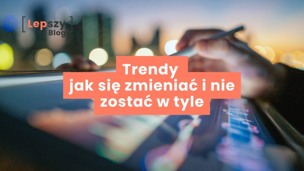 Trendy - jak się zmieniać i nie zostać w tyle