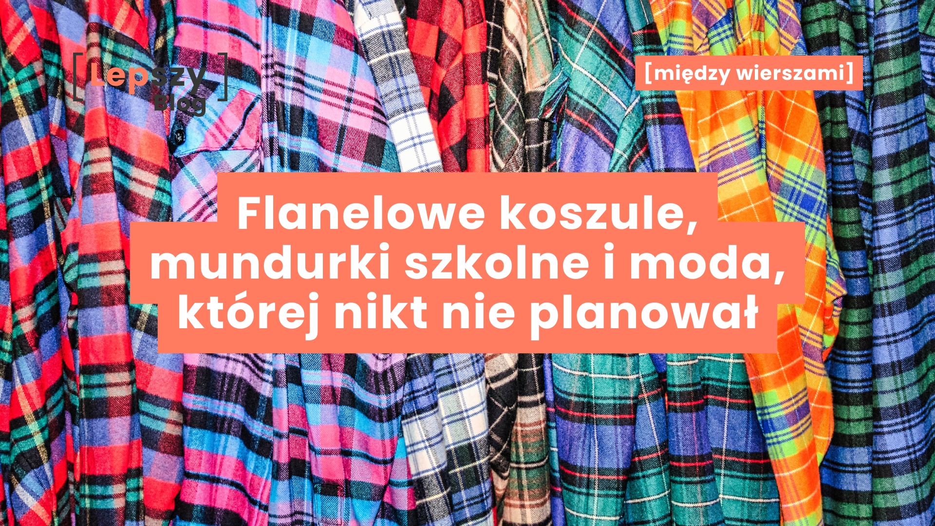 Różnokolorowe, flanelowe koszule wiszące gęsto obok siebie w szafie – napis „Flanelowe koszule, mundurki szkolnej mody, której nikt nie planował”, symbol codziennych rytuałów i niezamierzonych trendów, lat 90..