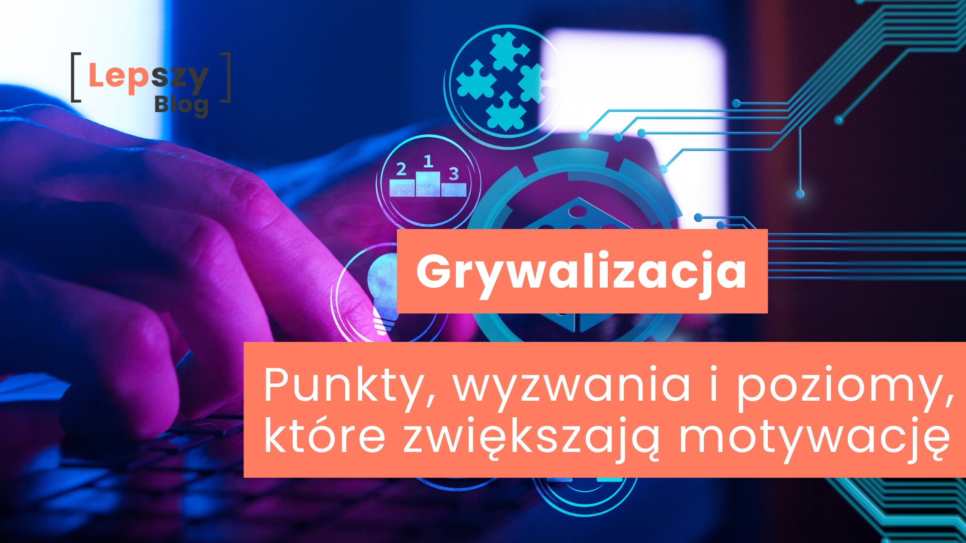 Palce piszące na klawiaturze, nad którymi unoszą się trójwymiarowe ikony puzzli, podium 1–2–3 i kostki do gry – napis „Grywalizacja – punkty, wyzwania i poziomy, które zwiększają motywację”, symbol angażowania użytkowników poprzez mechaniki znane z gier.