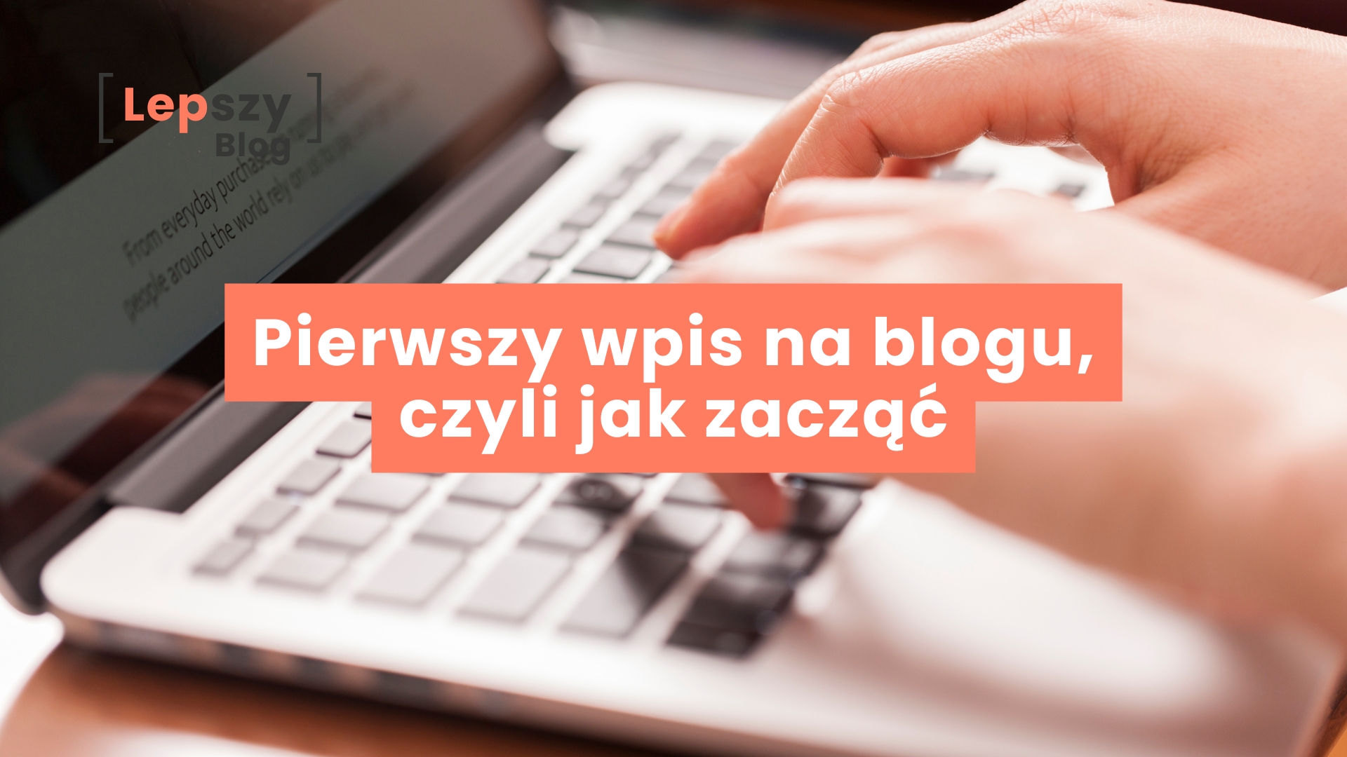 Osoba pisząca na klawiaturze laptopa, napis „Pierwszy wpis na bloga, jak zacząć”, symbol momentu startu i pierwszego kroku w tworzeniu własnej przestrzeni do pisania.