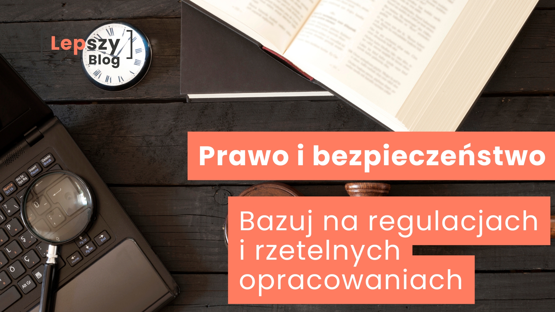 Szkło powiększające leżące na laptopie, obok otwarta książka, zegarek i sędziowski młotek – napis „Prawo i bezpieczeństwo – bazuj na regulacjach i rzetelnych opracowaniach”, symbol odpowiedzialności twórcy i konieczności pracy w oparciu o sprawdzone normy.