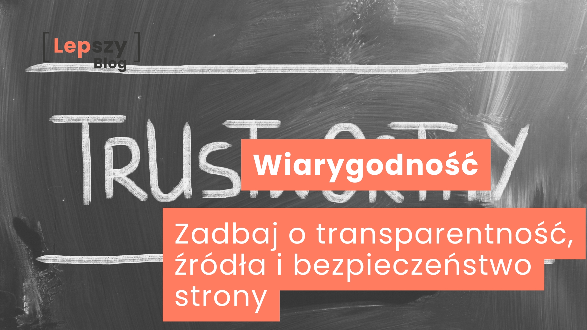 Tablica z odręcznym napisem „Trustworth” zapisanym kredą – napis „Wiarygodność – zadbaj o transparentność źródła i bezpieczeństwo strony”, symbol budowania zaufania opartego na jasnych zasadach i rzetelnym zapleczu technicznym.