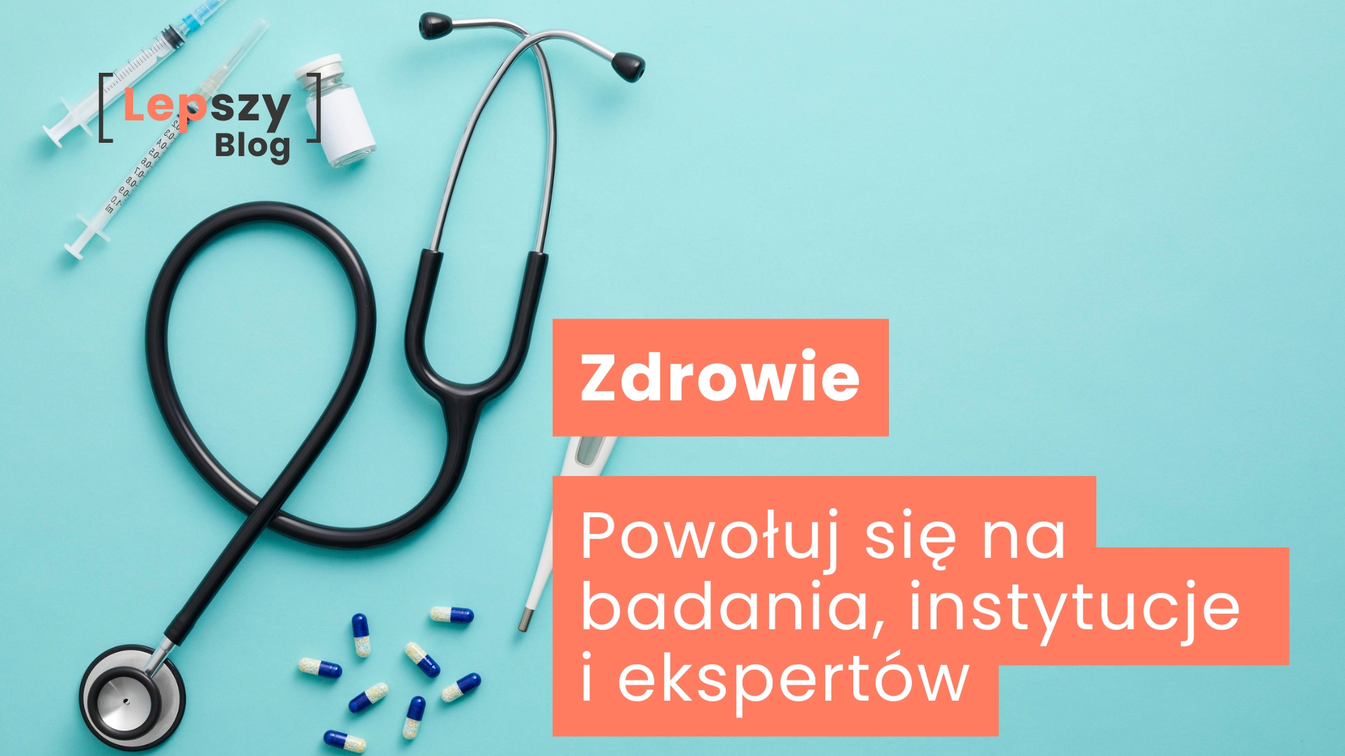 Stetoskop, strzykawki, ampułki i termometr ułożone na niebieskim tle – napis „Zdrowie – powołuj się na badania, instytucje i ekspertów”, symbol odpowiedzialnego tworzenia treści opartego na medycznej wiedzy i wiarygodnych źródłach.