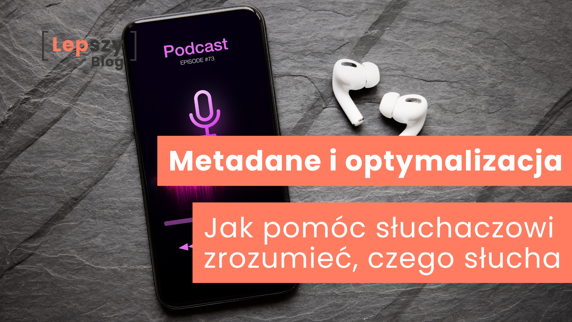 Smartfon leżący na szarym blacie z otwartą aplikacją podcastową i odtwarzanym odcinkiem, obok słuchawki – napis „Metadane i optymalizacja. Jak pomóc słuchaczowi zrozumieć, czego słucha”, symbol jasnego opisu i kontekstu, które prowadzą odbiorcę jeszcze przed pierwszym dźwiękiem.