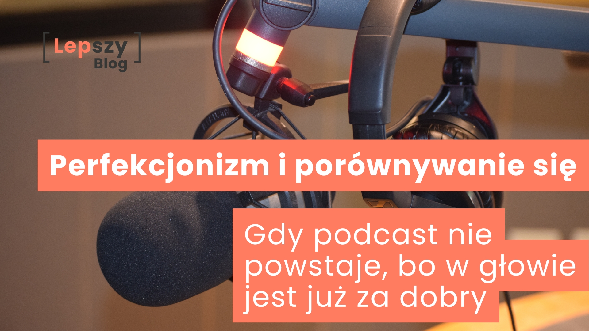 Mikrofon zamocowany na ramieniu, na którym zawieszone są słuchawki, w spokojnej przestrzeni nagraniowej – napis „Perfekcjonizm i porównywanie się. Gdy podcast nie powstaje, bo w głowie jest już za dobry”, symbol paraliżu twórczego wynikającego z nadmiernych oczekiwań wobec siebie.