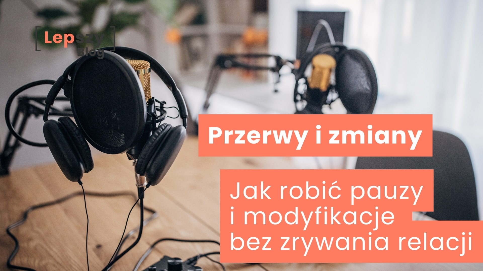 Puste stanowisko podcastowe z biurkiem, dwoma ramionami z mikrofonami i zawieszonymi słuchawkami, w przestrzeni studia nagraniowego – napis „Przerwy i zmiany. Jak robić pauzy i modyfikacje bez zerwania relacji?”, symbol świadomego zatrzymania, które jest częścią długofalowej pracy twórczej
