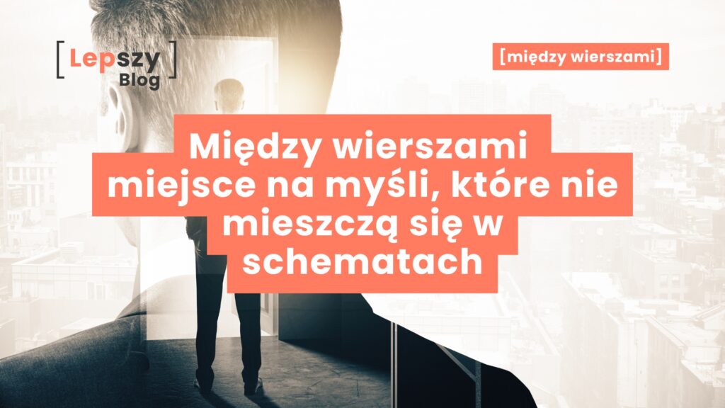 Surrealistyczna sylwetka mężczyzny w garniturze, widziana od tyłu, przenikająca się z obrazem tej samej postaci wchodzącej przez drzwi umieszczone na wysokości głowy, na tle rozmytego miasta – napis „Między wierszami. Miejsce na myśli, które nie mieszczą się w schematach”, symbol przejścia poza utarte role i oczywiste narracje.