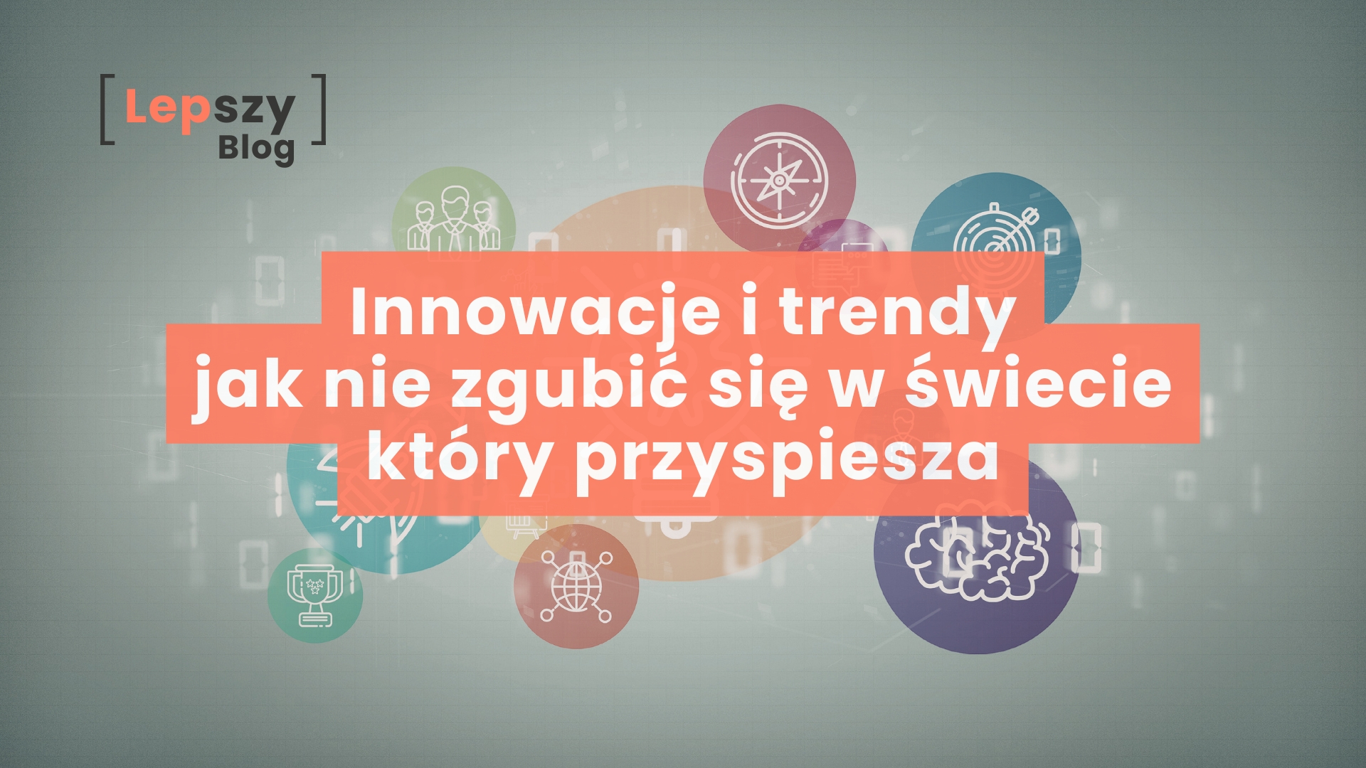 Kolorowe ikony mózgu, sieci połączeń, kompasu, tarczy i pucharu unoszące się na szarym tle - napis „Innowacje i trendy. Jak nie zgubić się w świecie, który przyspiesza”, symbol orientowania się w dynamicznych zmianach bez utraty kierunku i sensu działania.