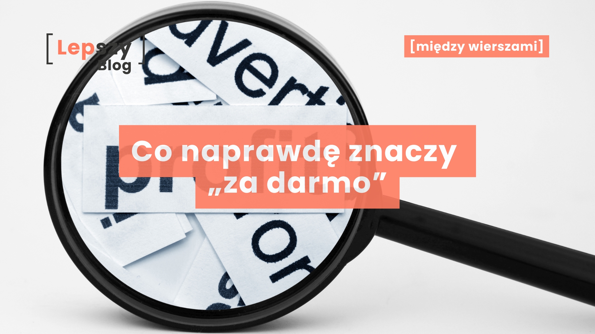 Na białej powierzchni leżą białe karteczki z czarnymi napisami, a nad jedną z nich umieszczona jest lupa, która wyraźnie powiększa słowo Profit. W centralnej części widnieje tytuł „Co naprawdę znaczy za darmo?”. Obraz sugeruje, że za pozornie bezinteresownymi działaniami często stoi ukryty mechanizm zysku.