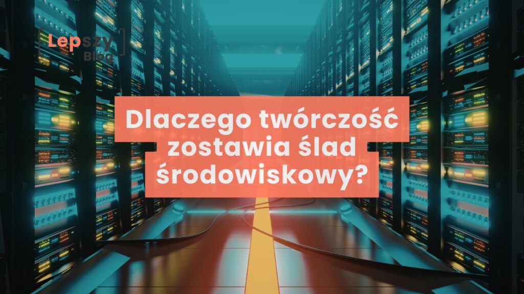 Dlaczego twórczość zostawia ślad środowiskowy