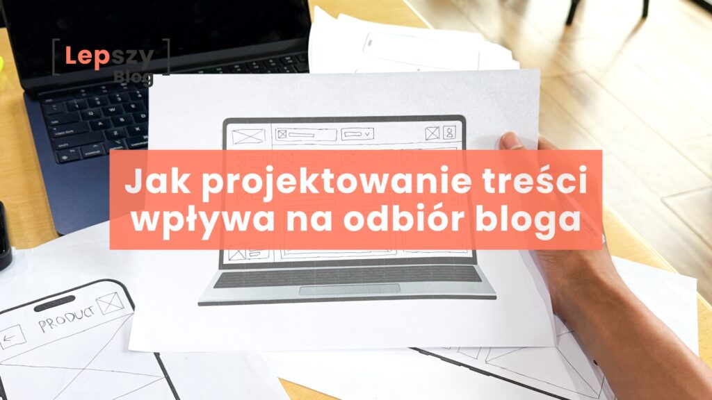Jak projektowanie treści wpływa na odbiór bloga