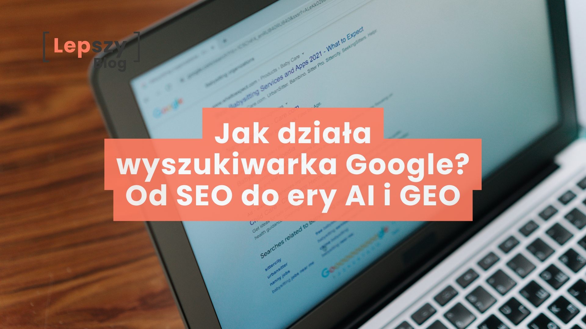 Otwarty ekran laptopa z wyszukiwarką Google w tle. Na środku napis: Jak działa wyszukiwarka Google - od SEO do GEO?