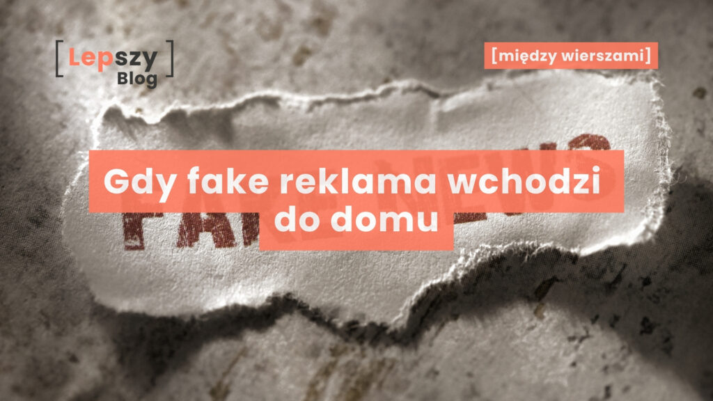 Alt text zdjęcia głównego: Na szarym stole leży postrzępiony kawałek szarego papieru z napisem „fake news”. Na grafice nałożono także tytuł artykułu „Gdy fake reklama wchodzi do domu”.