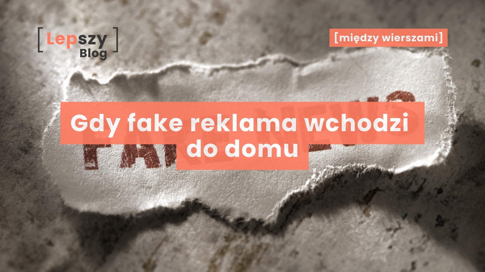 Alt text zdjęcia głównego: Na szarym stole leży postrzępiony kawałek szarego papieru z napisem „fake news”. Na grafice nałożono także tytuł artykułu „Gdy fake reklama wchodzi do domu”.