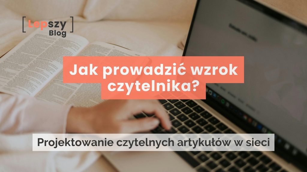 Osoba pisząca na laptopie obok otwartej książki z logo lepszyblog. Na środku nałożony tytuł na pomarańczowym tle: Jak prowadzić wzrok czytelnika? oraz podtytuł na jasnej belce: Projektowanie czytelnych artykułów w sieci.