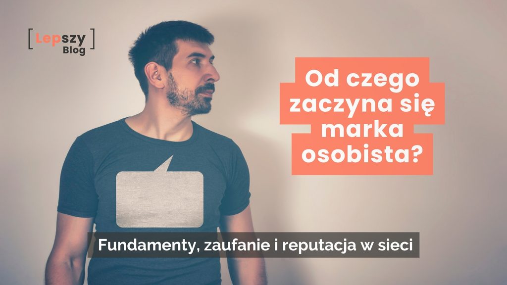 Mężczyzna w koszulce z pustym dymkiem dialogowym i logo lepszyblog. Po prawej nałożony tytuł na pomarańczowym tle: Od czego zaczyna się marka osobista? oraz podtytuł na ciemnej belce: Fundamenty, zaufanie i reputacja w sieci.